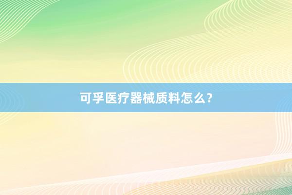 可孚医疗器械质料怎么？